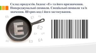 Склад продуктів. Індекс «Е». Попереджувальні символи. Спеціальні символи. Штрих-код.