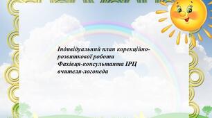 Індивідуальний план корекційно розвиткової роботи фахівця ІРЦ (вчителя-логопеда) з дитиною із ООП