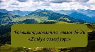 Презентація з розвитку мовлення  «Я піду в далекі гори»