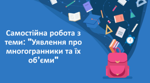 Самостійна робота з теми: "Уявлення про многогранники та їх об’єми"