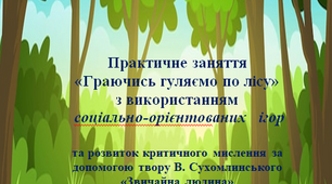 Практичне заняття «Граючись гуляємо по лісу» з використанням  соціально-орієнтованих  ігор + розвиток критичного мислення за допомогою твору В. Сухомлинського «Звичайна людина» для старшого дошкільного віку та 1 кл НУШ