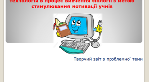 Робота на атестацію "Упровадження інформаційно-комунікаційних технологій в процес вивчення біології з метою стимулювання мотивації учнів"