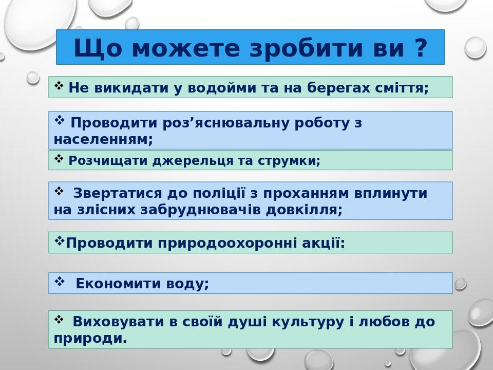   Виховувати в своїй душі культуру і любов до природи. Не викидати у водойми та на берегах сміття; Що можете зробити ви ?  Проводити роз’яснювальну...