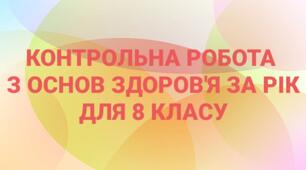Контрольна робота за рік з основ здоров'я для 8 класу (індивідуальна сімейна (домашня) форма навчання, екстернат)