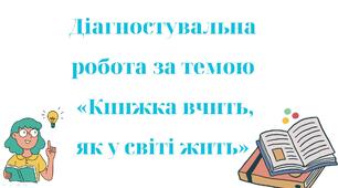Діагностувальна робота за темою«Книжка вчить, як у світі жить»