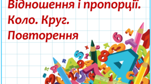 Відношення і пропорції. Коло. Круг. Повторення