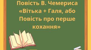 Повість Валентина Чемериса «Вітька + Галя, або Повість про перше кохання», с. 221 – 234