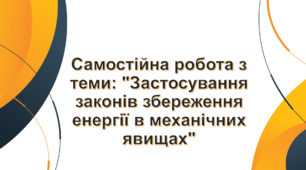 Самостійна робота з теми: "Застосування законів збереження енергії в механічних явищах"