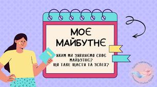 Моє майбутнє.  Яким ми уявляємо своє майбутнє? Що таке щастя та успіх?