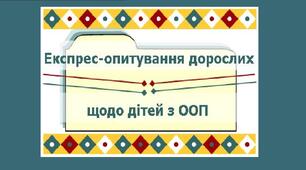 Експрес-опитування дорослих щодо дітей з ООП