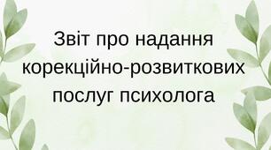 Звіт про надання корекційно-розвиткових послуг психолога "Корекція розвитку"