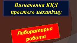 Лабораторна робота № 12. Визначення ККД простого механізму