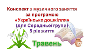 Конспект з музичного заняття, 5 рік життя на ТРАВЕНЬ