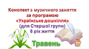 Конспект з музичного заняття 6 рік життя на ТРАВЕНЬ
