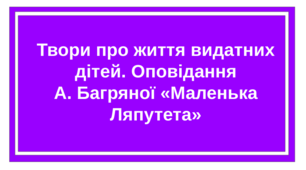 Презентація на тему "Твори про життя видатних дітей. Оповідання  А. Багряної «Маленька Ляпутета»
