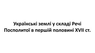 Конспект та робочий зошит для підготовки до НМТ/ЗНО. Тема 7. Українські землі у складі Речі  Посполитої в першій половині XVII ст.