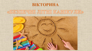 Вікторина  «БЕЗПЕЧНІ ЛІТНІ КАНІКУЛИ»