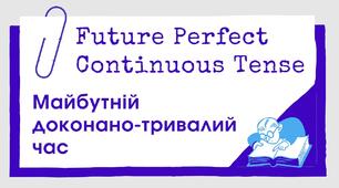 The Future Perfect Continuous Tense  -  Майбутній доконано-тривалий час