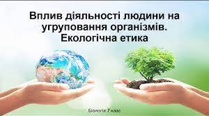 Вплив людини та її діяльності на екосистеми. Екологічна етика.