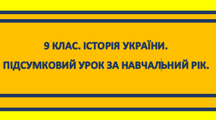 ПІДСУМКОВА ПИСЬМОВА РОБОТА З КУРСУ: «ІСТОРІЯ УКРАЇНИ. 9 КЛАС»