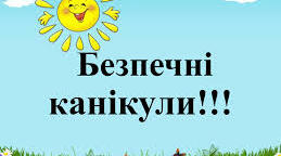 Виховна година: “Мої безпечні літні канікули”
