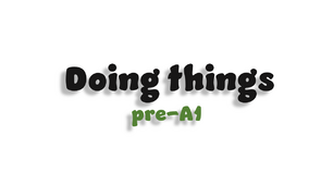 Doing things (pre-A1)