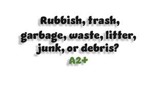 Rubbish, trash, garbage, waste, litter, junk, or debris?