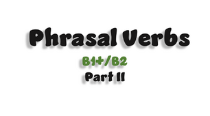 Phrasal Verbs B1+/ B2. Part II