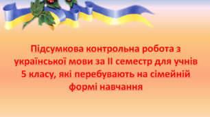 Підсумкова контрольна робота з української мови за ІІ семестр для учнів 5 класу, які перебувають на сімейній формі навчання