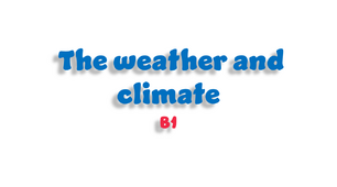 The weather and climate - B1