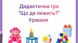Дидактична гра " Що де лежить?" Іграшки