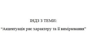 ІНДЗ З ТЕМИ: “Акцентуація рис характеру та її вимірювання”.