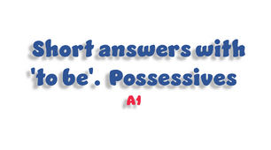 Short answers with 'to be'. Possessives - A1