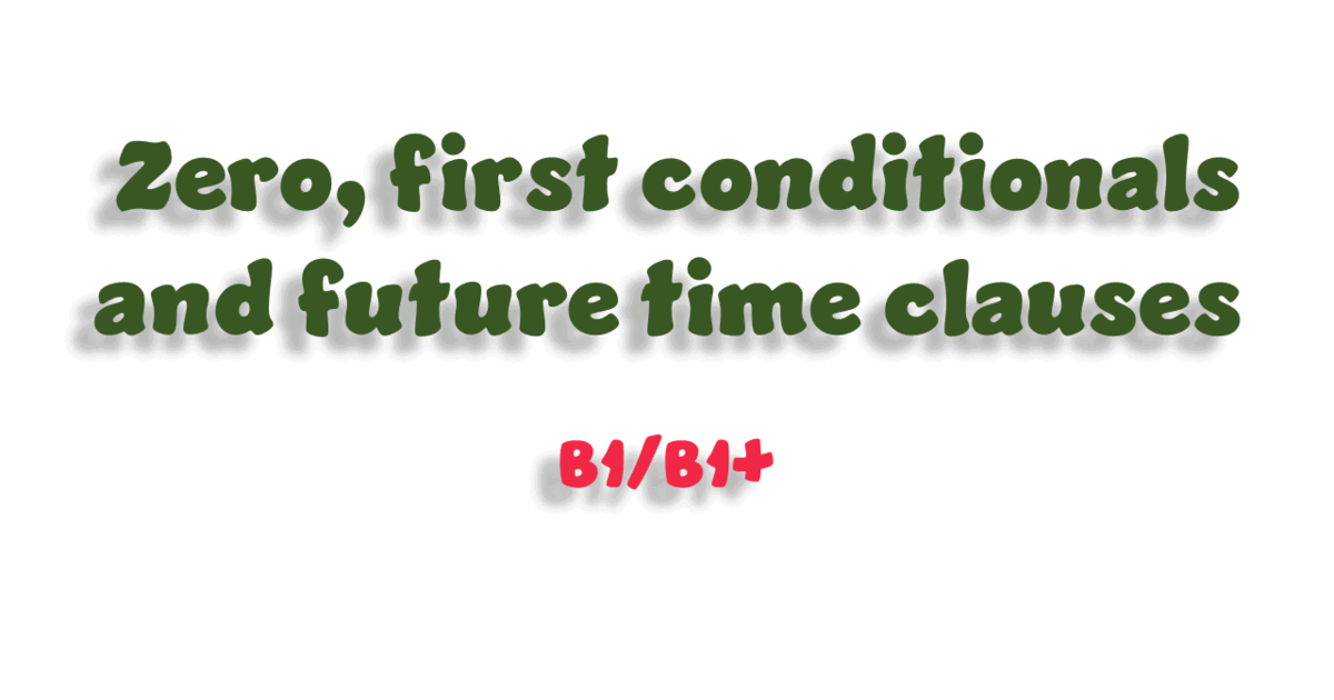 Zero, First Conditionals And Future Time Clauses - B1/B1+ | Тест на 18 ...