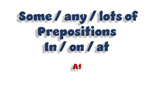 Some/ any/ lots of. Prepositions in/ on/ at - A1