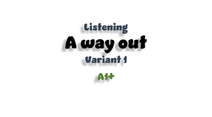 Listening A1+. A Way Out (variant 1) 