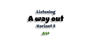 Listening A1+. A Way Out (variant 2)