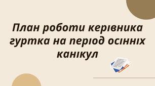 План роботи керівника гуртка на період осінніх канікул