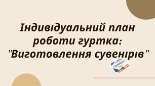Індивідуальний план роботи гуртка: "Виготовлення сувенірів" 2 рік навчання