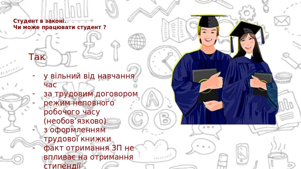 Студент в законі. Чи може працювати студент ? Так у вільний від навчання час за трудовим договором режим неповного робочого часу (необов’язково) з ...