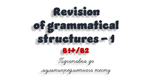 Revision of grammatical structures (1) - B1+/B2