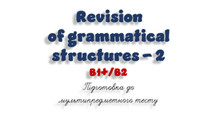 Revision of grammatical structures (2) - B1+/B2