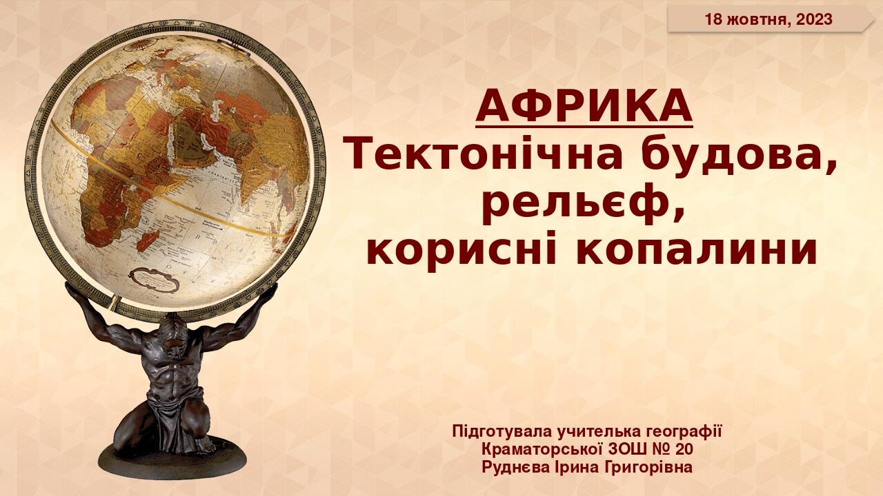 АФРИКА Тектонічна будова, рельєф, корисні копалини Підготувала учителька географії Краматорської ЗОШ № 20 Руднєва Ірина Григорівна